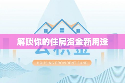 香坊解锁你的住房资金新用途