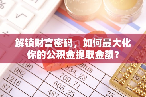 香坊解锁财富密码，如何最大化你的公积金提取金额？