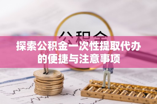 香坊探索公积金一次性提取代办的便捷与注意事项