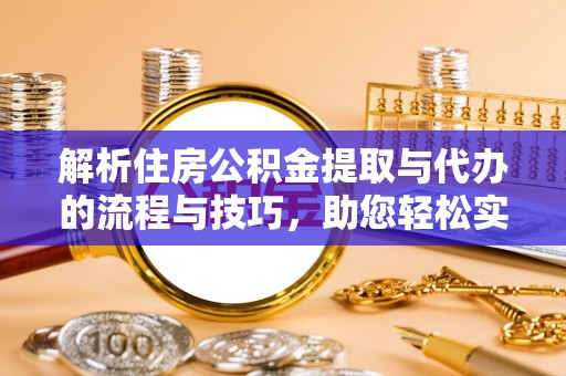 香坊解析住房公积金提取与代办的流程与技巧，助您轻松实现资金流动
