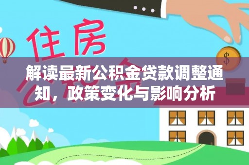 香坊解读最新公积金贷款调整通知，政策变化与影响分析