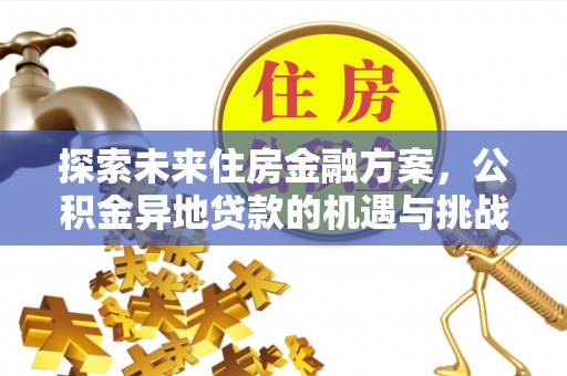 香坊探索未来住房金融方案，公积金异地贷款的机遇与挑战