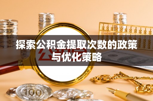 香坊探索公积金提取次数的政策与优化策略
