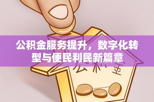香坊公积金服务提升，数字化转型与便民利民新篇章