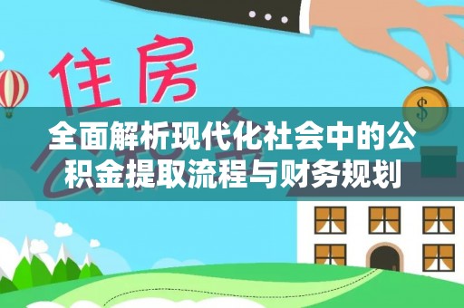香坊全面解析现代化社会中的公积金提取流程与财务规划