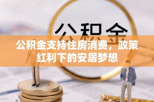 香坊公积金支持住房消费，政策红利下的安居梦想