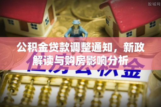 香坊公积金贷款调整通知，新政解读与购房影响分析
