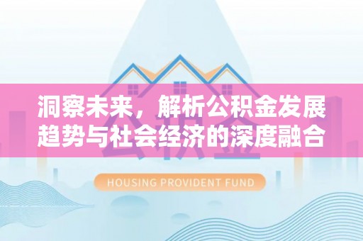 香坊洞察未来，解析公积金发展趋势与社会经济的深度融合
