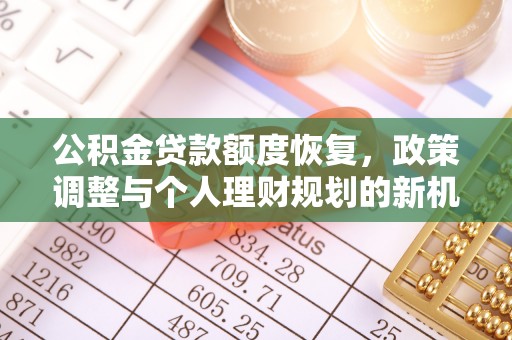 香坊公积金贷款额度恢复，政策调整与个人理财规划的新机遇