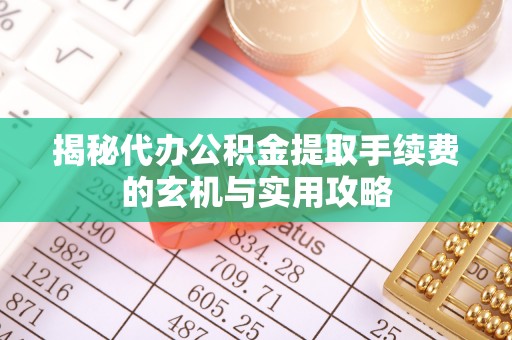 香坊揭秘代办公积金提取手续费的玄机与实用攻略
