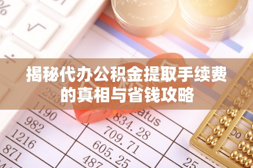 香坊揭秘代办公积金提取手续费的真相与省钱攻略