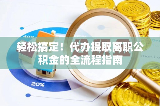 香坊轻松搞定！代办提取离职公积金的全流程指南