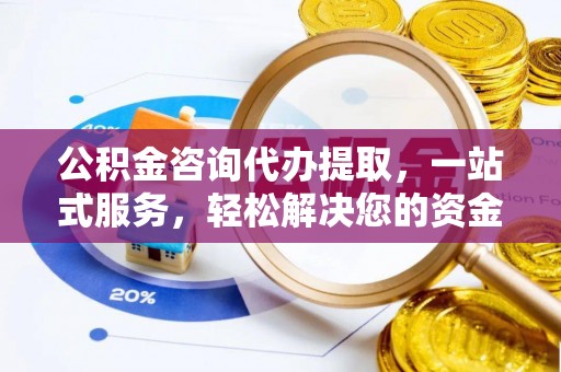 香坊公积金咨询代办提取，一站式服务，轻松解决您的资金需求