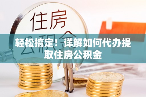 香坊轻松搞定！详解如何代办提取住房公积金