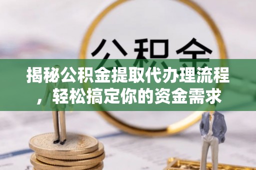 香坊揭秘公积金提取代办理流程，轻松搞定你的资金需求