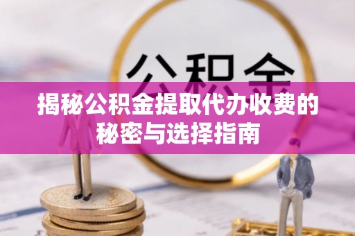 香坊揭秘公积金提取代办收费的秘密与选择指南