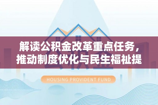 香坊解读公积金改革重点任务，推动制度优化与民生福祉提升