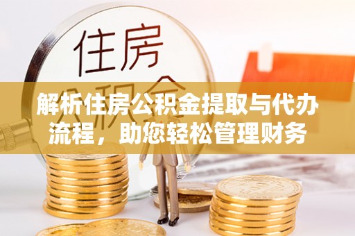 香坊解析住房公积金提取与代办流程，助您轻松管理财务