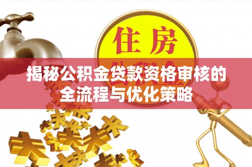 香坊揭秘公积金贷款资格审核的全流程与优化策略