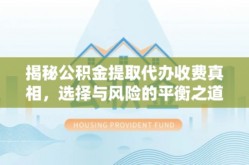 香坊揭秘公积金提取代办收费真相，选择与风险的平衡之道