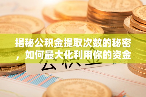 香坊揭秘公积金提取次数的秘密，如何最大化利用你的资金