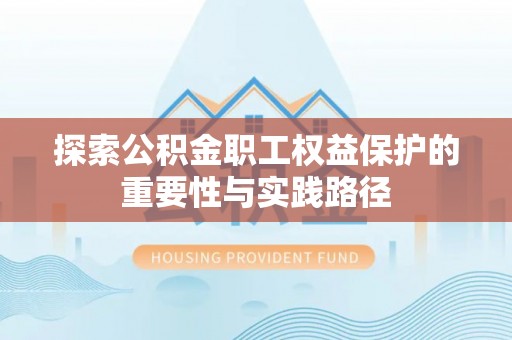 香坊探索公积金职工权益保护的重要性与实践路径