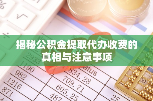 香坊揭秘公积金提取代办收费的真相与注意事项