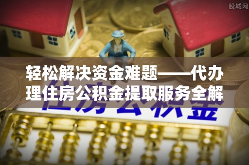香坊轻松解决资金难题——代办理住房公积金提取服务全解析