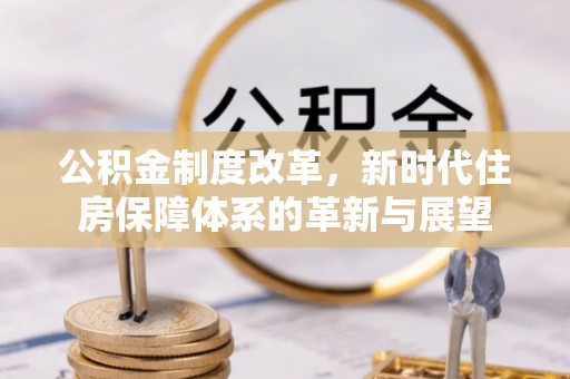 香坊公积金制度改革，新时代住房保障体系的革新与展望