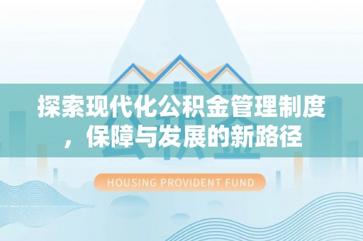 香坊探索现代化公积金管理制度，保障与发展的新路径