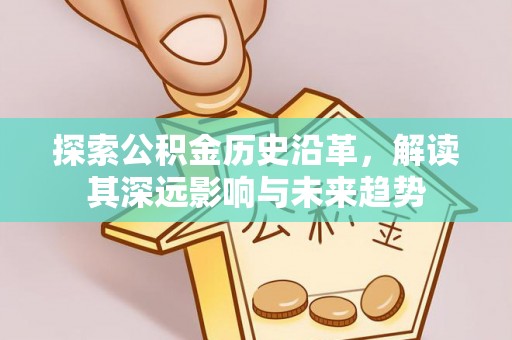 香坊探索公积金历史沿革，解读其深远影响与未来趋势