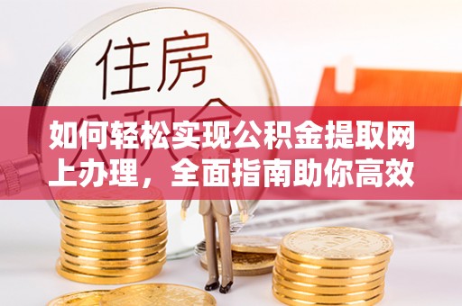 香坊如何轻松实现公积金提取网上办理，全面指南助你高效完成