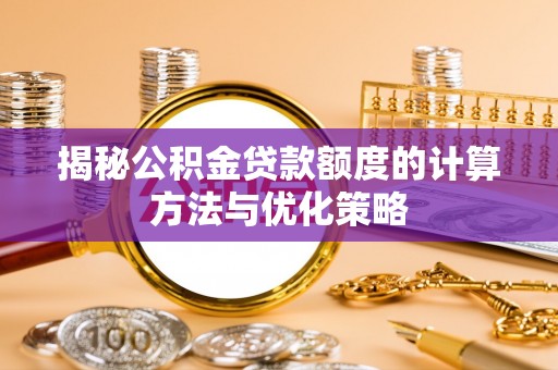 香坊揭秘公积金贷款额度的计算方法与优化策略