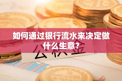 香坊如何通过银行流水来决定做什么生意？