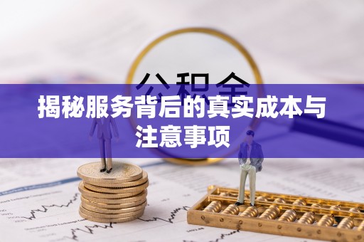 香坊揭秘服务背后的真实成本与注意事项