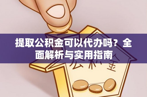 香坊提取公积金可以代办吗？全面解析与实用指南