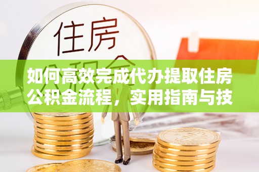 香坊如何高效完成代办提取住房公积金流程，实用指南与技巧