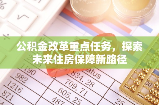 香坊公积金改革重点任务，探索未来住房保障新路径