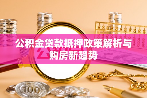 香坊公积金贷款抵押政策解析与购房新趋势