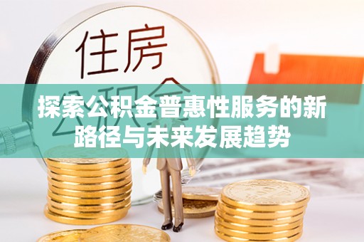 香坊探索公积金普惠性服务的新路径与未来发展趋势
