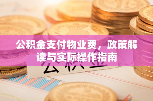 香坊公积金支付物业费，政策解读与实际操作指南