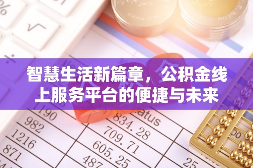 香坊智慧生活新篇章，公积金线上服务平台的便捷与未来