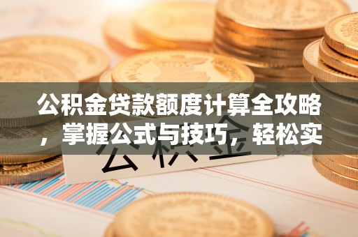 香坊公积金贷款额度计算全攻略，掌握公式与技巧，轻松实现购房梦想