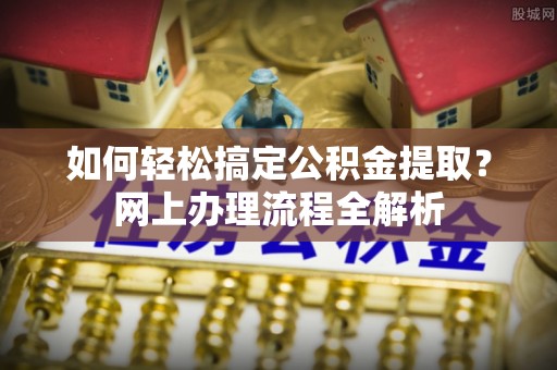 香坊如何轻松搞定公积金提取？网上办理流程全解析