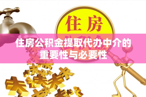 香坊住房公积金提取代办中介的重要性与必要性