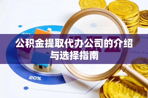 香坊公积金提取代办公司的介绍与选择指南