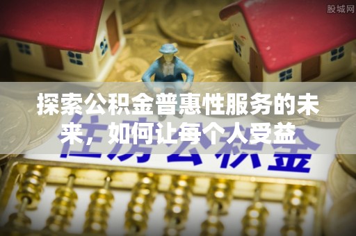 香坊探索公积金普惠性服务的未来，如何让每个人受益