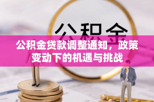香坊公积金贷款调整通知，政策变动下的机遇与挑战