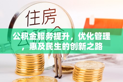 香坊公积金服务提升，优化管理，惠及民生的创新之路