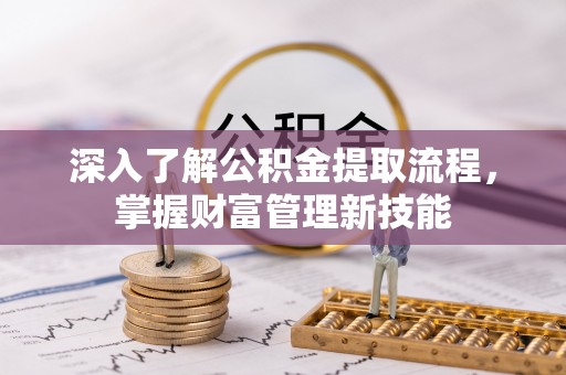 香坊深入了解公积金提取流程，掌握财富管理新技能